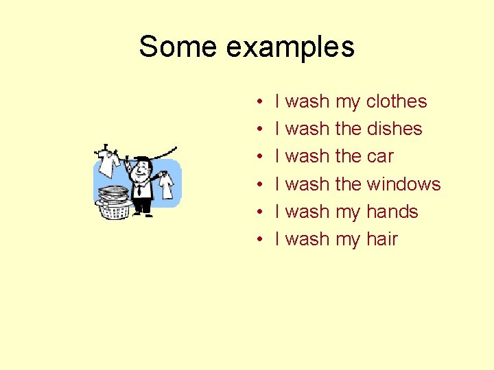 Some examples • • • I wash my clothes I wash the dishes I