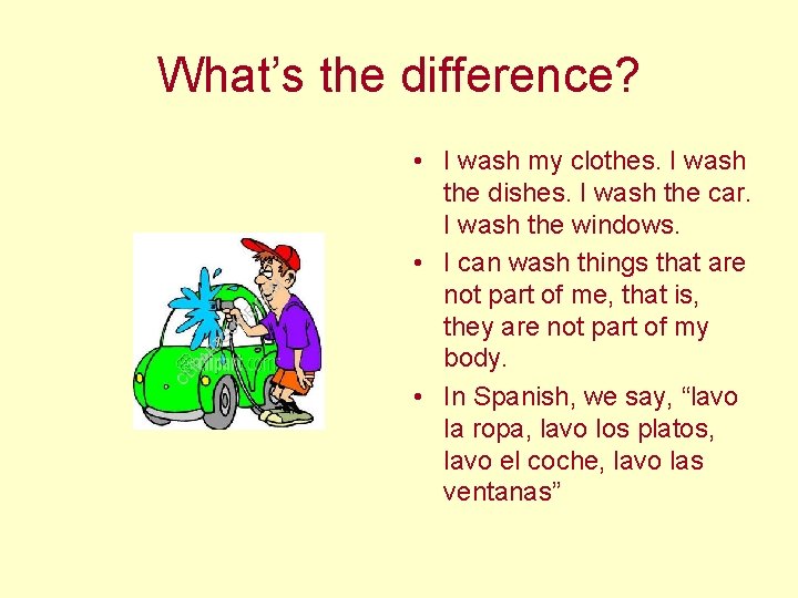 What’s the difference? • I wash my clothes. I wash the dishes. I wash