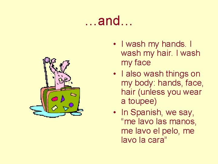 …and… • I wash my hands. I wash my hair. I wash my face