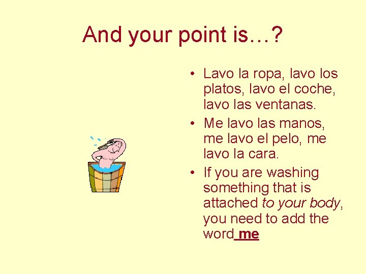 And your point is…? • Lavo la ropa, lavo los platos, lavo el coche,