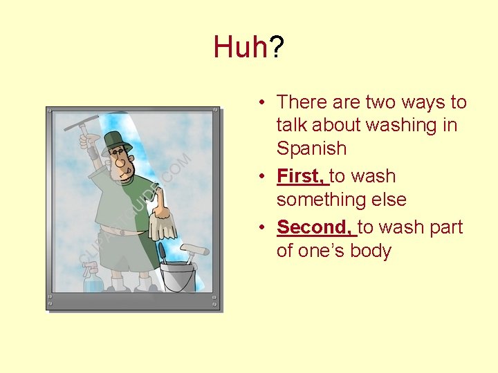 Huh? • There are two ways to talk about washing in Spanish • First,