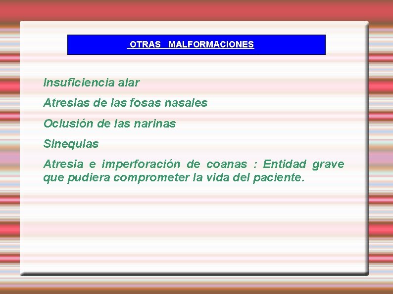 OTRAS MALFORMACIONES Insuficiencia alar Atresias de las fosas nasales Oclusión de las narinas Sinequias