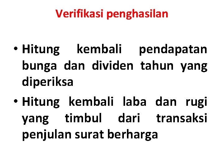 Verifikasi penghasilan • Hitung kembali pendapatan bunga dan dividen tahun yang diperiksa • Hitung