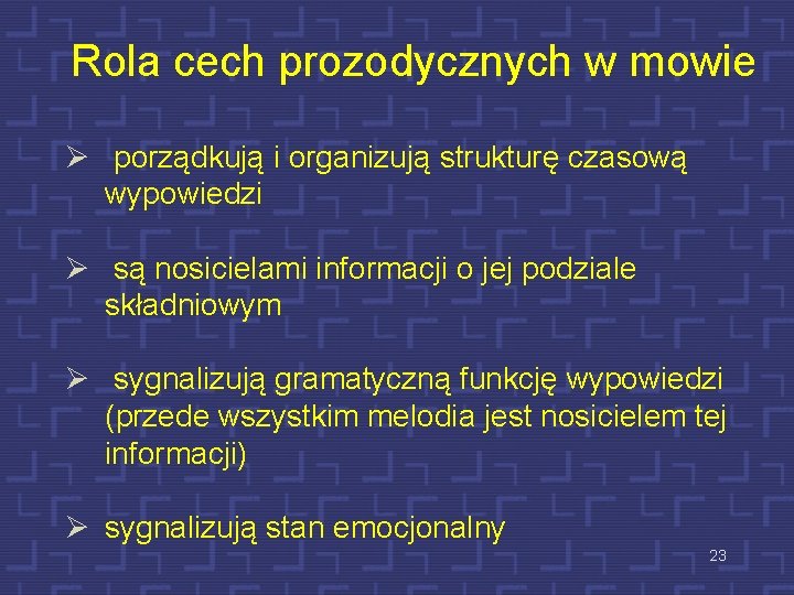 Rola cech prozodycznych w mowie Ø porządkują i organizują strukturę czasową wypowiedzi Ø są