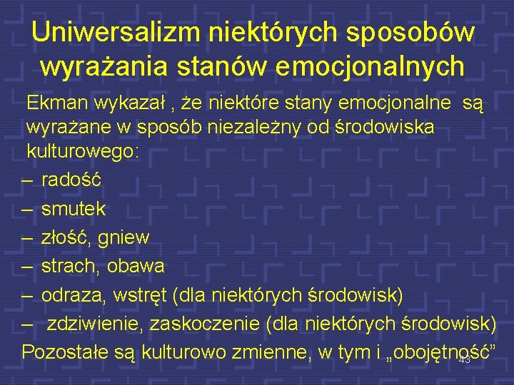 Uniwersalizm niektórych sposobów wyrażania stanów emocjonalnych Ekman wykazał , że niektóre stany emocjonalne są