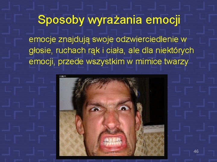 Sposoby wyrażania emocji emocje znajdują swoje odzwierciedlenie w głosie, ruchach rąk i ciała, ale