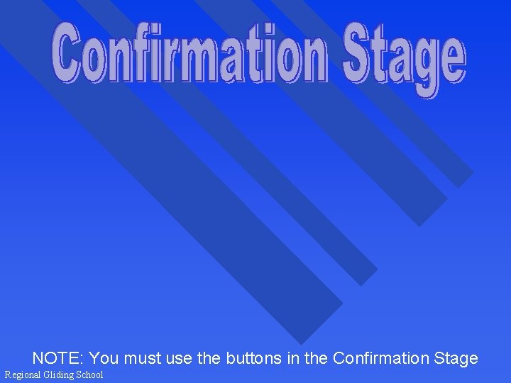 NOTE: You must use the buttons in the Confirmation Stage Regional Gliding School 