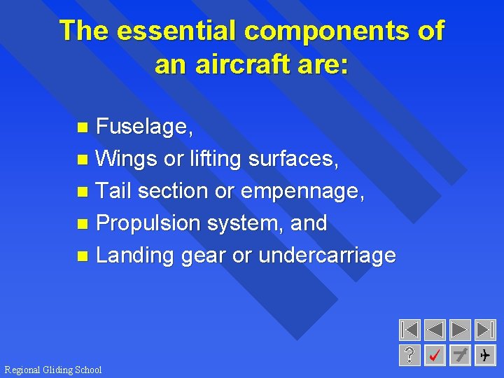 The essential components of an aircraft are: Fuselage, n Wings or lifting surfaces, n
