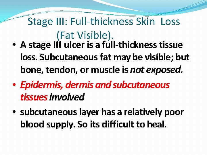 Stage III: Full-thickness Skin Loss (Fat Visible). • A stage III ulcer is a