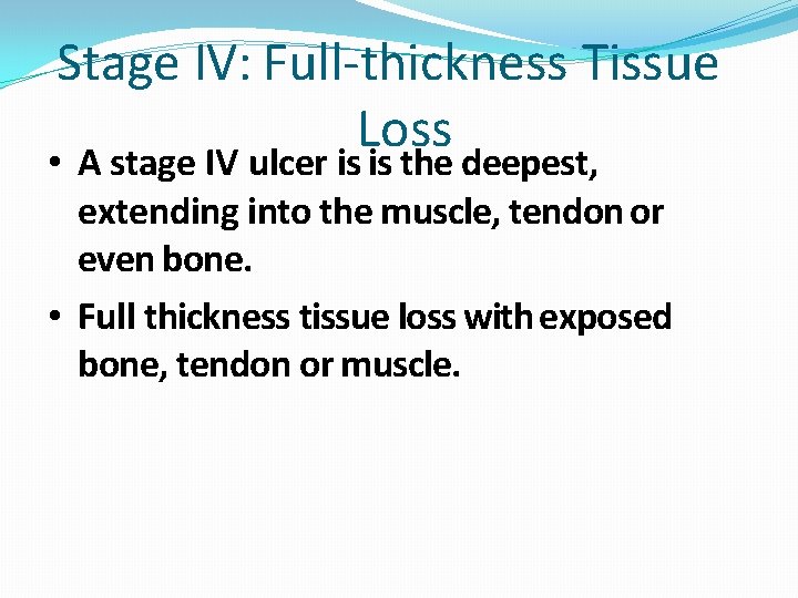 Stage IV: Full-thickness Tissue Loss • A stage IV ulcer is is the deepest,