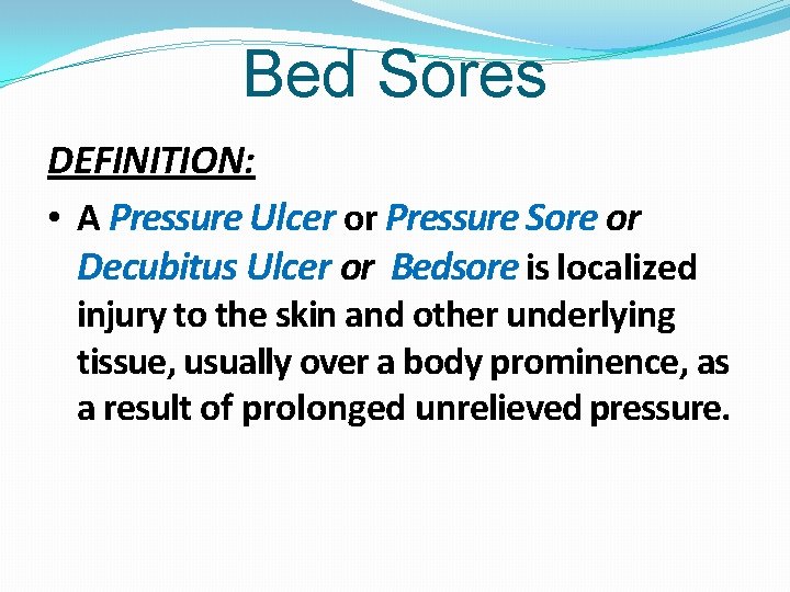 Bed Sores DEFINITION: • A Pressure Ulcer or Pressure Sore or Decubitus Ulcer or
