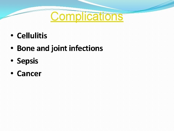 Complications • • Cellulitis Bone and joint infections Sepsis Cancer 