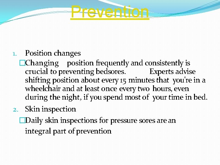 Prevention Position changes �Changing position frequently and consistently is crucial to preventing bedsores. Experts