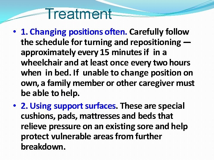Treatment • 1. Changing positions often. Carefully follow the schedule for turning and repositioning