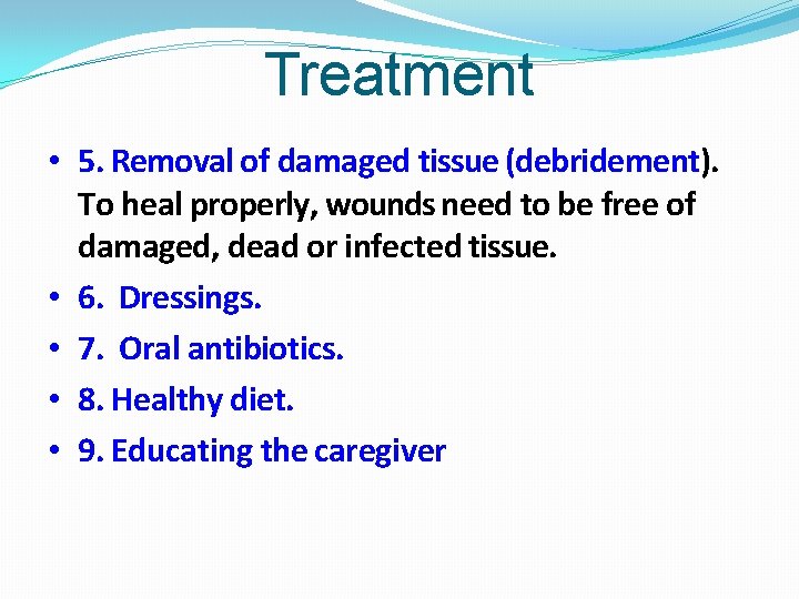 Treatment • 5. Removal of damaged tissue (debridement). To heal properly, wounds need to
