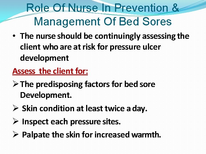 Role Of Nurse In Prevention & Management Of Bed Sores • The nurse should