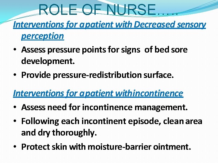 ROLE OF NURSE…. . Interventions for a patient with Decreased sensory perception • Assess