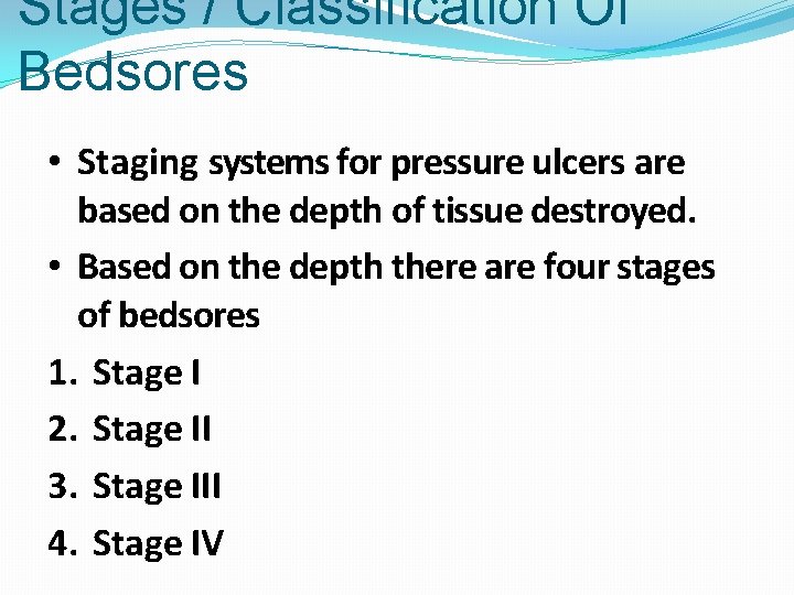 Stages / Classification Of Bedsores • Staging systems for pressure ulcers are based on