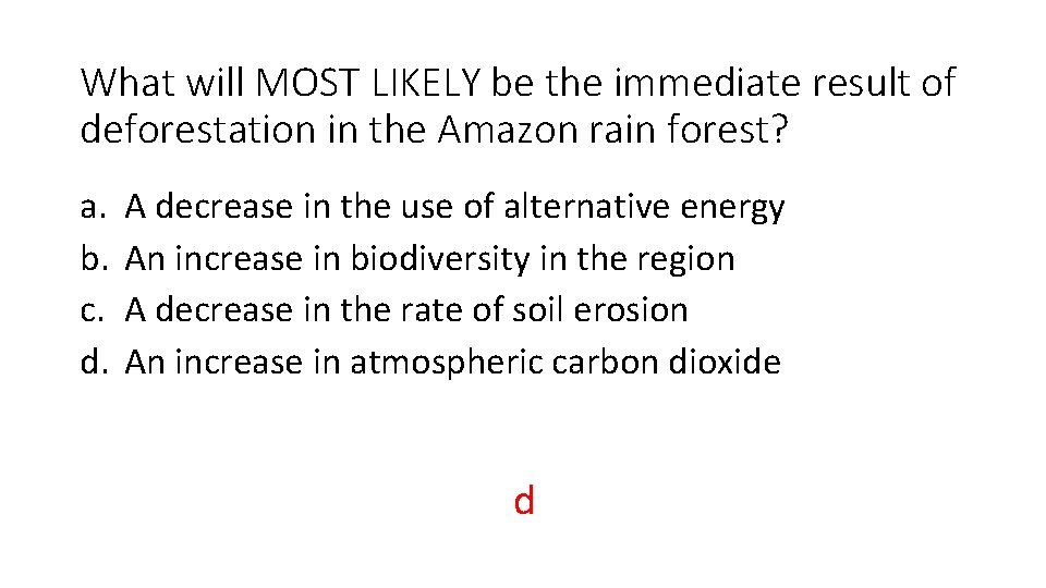 What will MOST LIKELY be the immediate result of deforestation in the Amazon rain