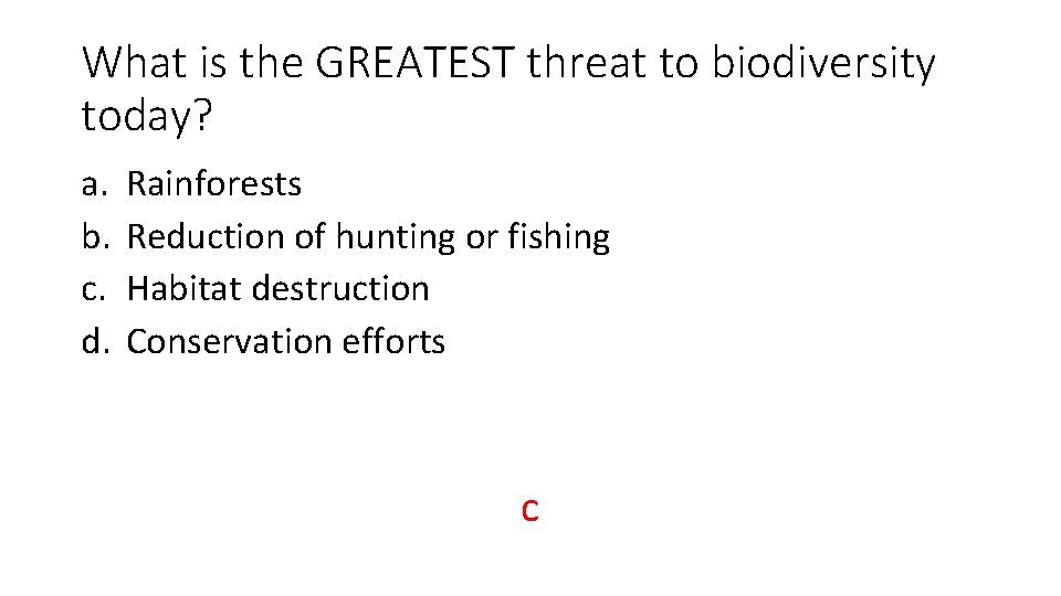What is the GREATEST threat to biodiversity today? a. b. c. d. Rainforests Reduction