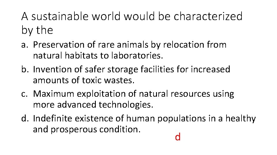 A sustainable world would be characterized by the a. Preservation of rare animals by