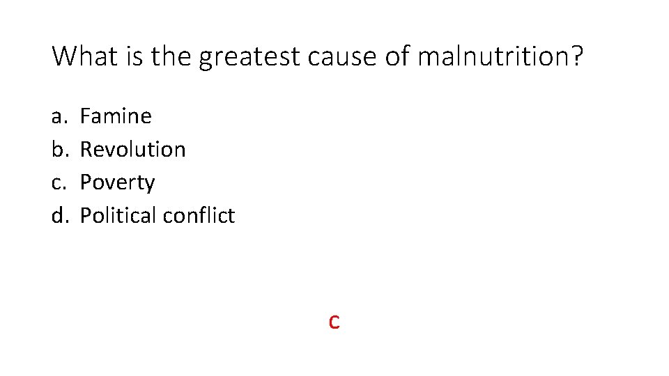 What is the greatest cause of malnutrition? a. b. c. d. Famine Revolution Poverty