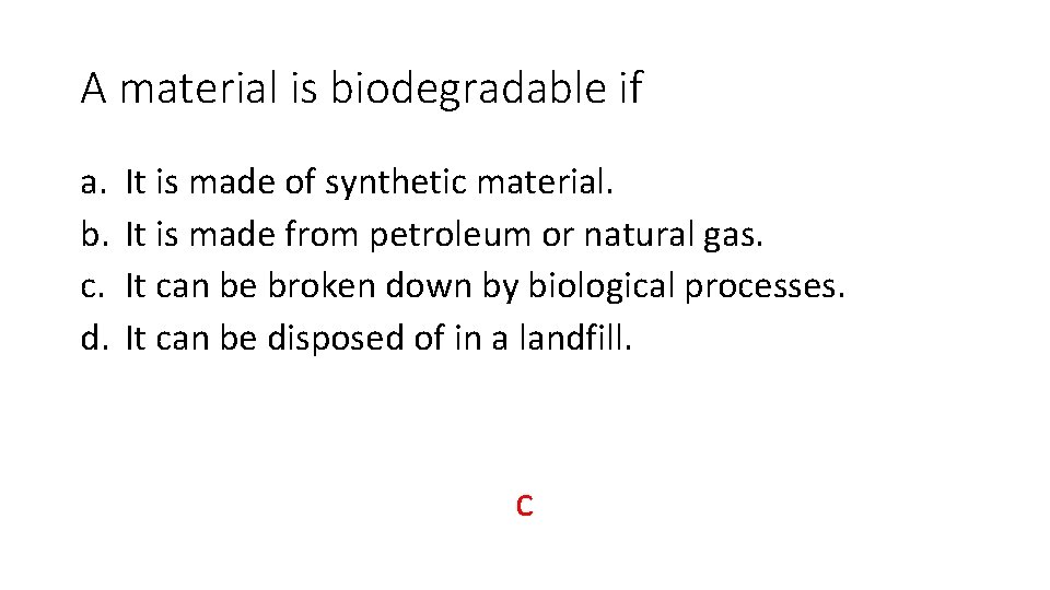 A material is biodegradable if a. b. c. d. It is made of synthetic