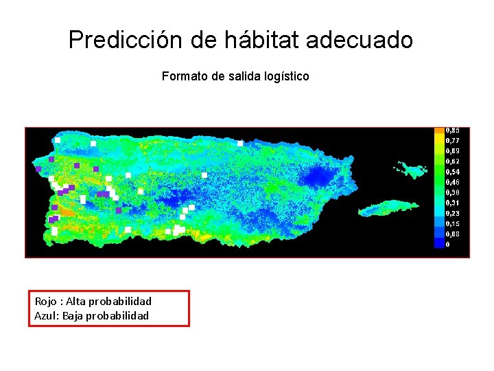 Predicción de hábitat adecuado Formato de salida logístico Rojo : Alta probabilidad Azul: Baja