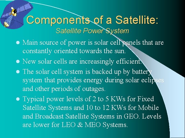 Components of a Satellite: Satellite Power System Main source of power is solar cell