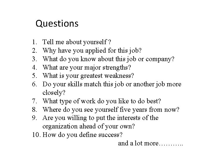 Questions 1. 2. 3. 4. 5. 6. Tell me about yourself ? Why have