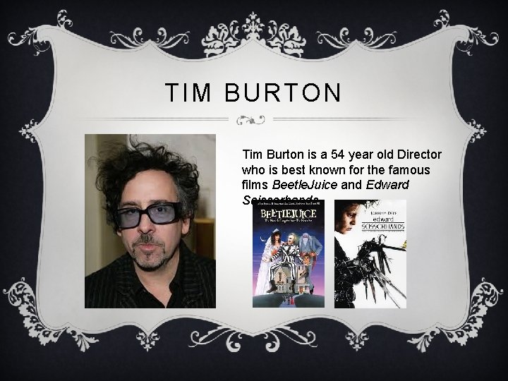 TIM BURTON Tim Burton is a 54 year old Director who is best known