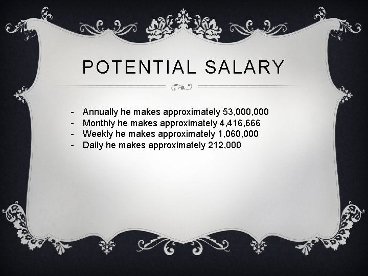 POTENTIAL SALARY - Annually he makes approximately 53, 000 Monthly he makes approximately 4,