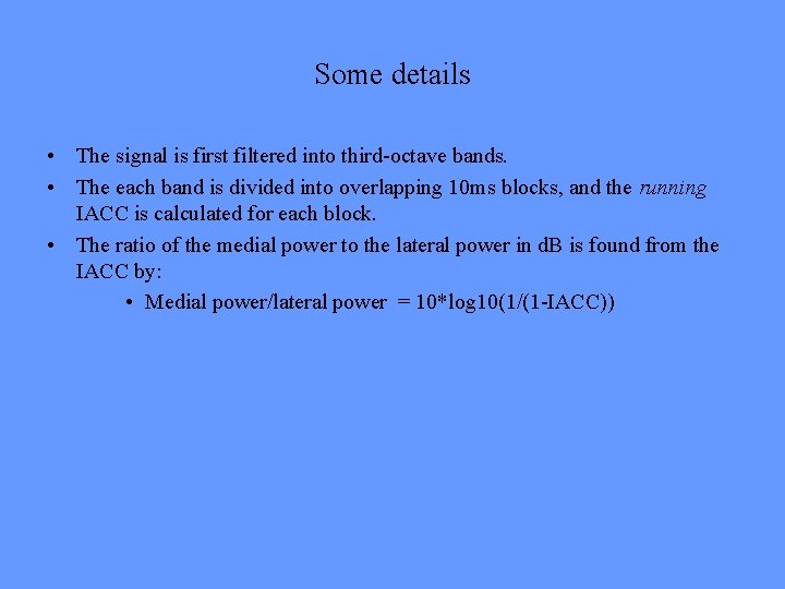 Some details • The signal is first filtered into third-octave bands. • The each