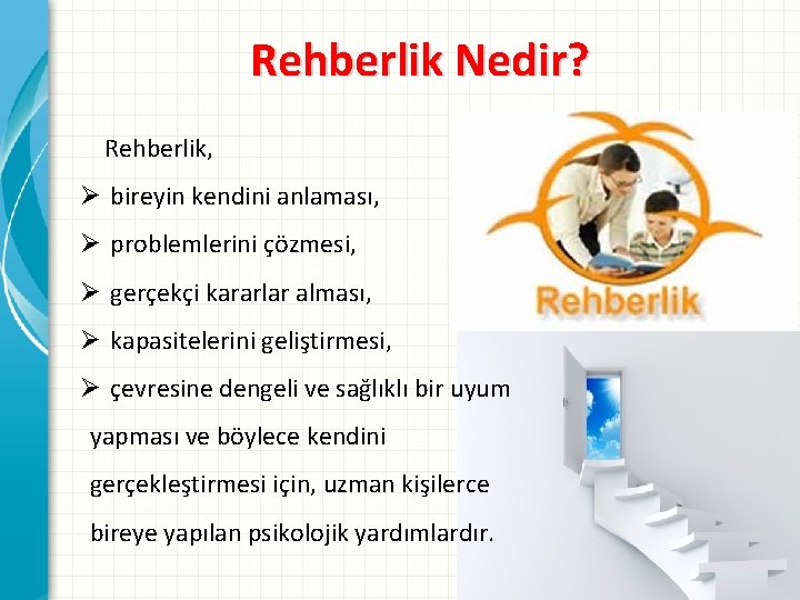 Rehberlik Nedir? Rehberlik, Ø bireyin kendini anlaması, Ø problemlerini çözmesi, Ø gerçekçi kararlar alması,