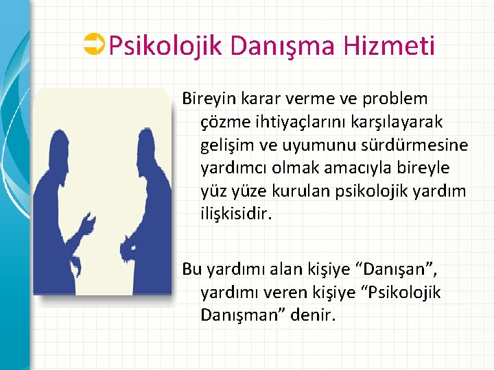 ÜPsikolojik Danışma Hizmeti Bireyin karar verme ve problem çözme ihtiyaçlarını karşılayarak gelişim ve uyumunu