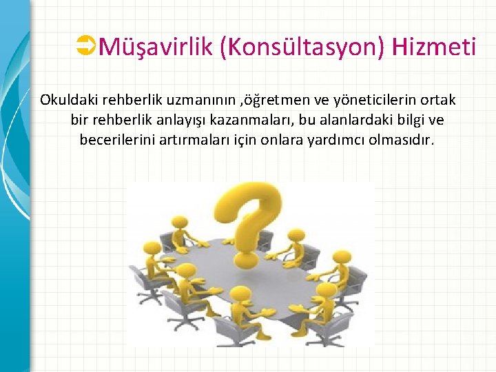 ÜMüşavirlik (Konsültasyon) Hizmeti Okuldaki rehberlik uzmanının , öğretmen ve yöneticilerin ortak bir rehberlik anlayışı