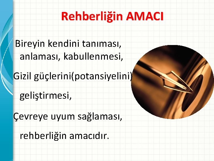 Rehberliğin AMACI Bireyin kendini tanıması, anlaması, kabullenmesi, Gizil güçlerini(potansiyelini) geliştirmesi, Çevreye uyum sağlaması, rehberliğin