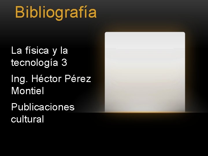 Bibliografía La física y la tecnología 3 Ing. Héctor Pérez Montiel Publicaciones cultural 