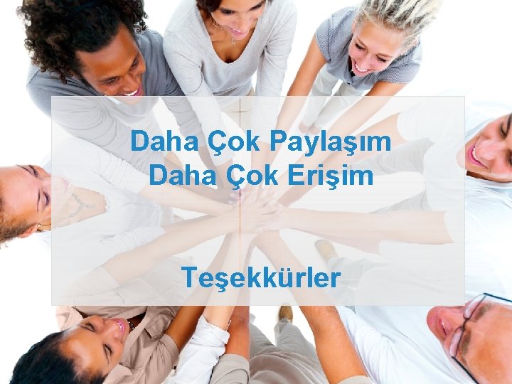 Daha Çok Paylaşım Daha Çok Erişim Teşekkürler 