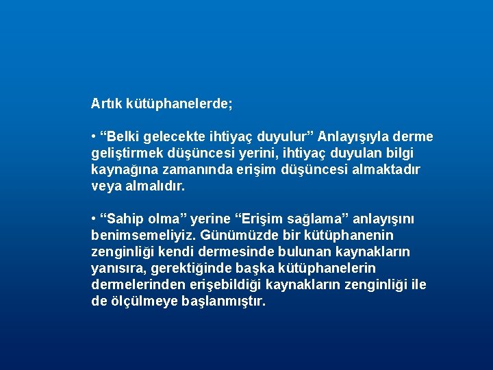 Artık kütüphanelerde; • “Belki gelecekte ihtiyaç duyulur” Anlayışıyla derme geliştirmek düşüncesi yerini, ihtiyaç duyulan