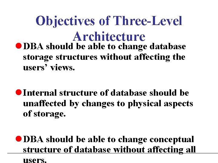 Objectives of Three-Level Architecture l DBA should be able to change database storage structures