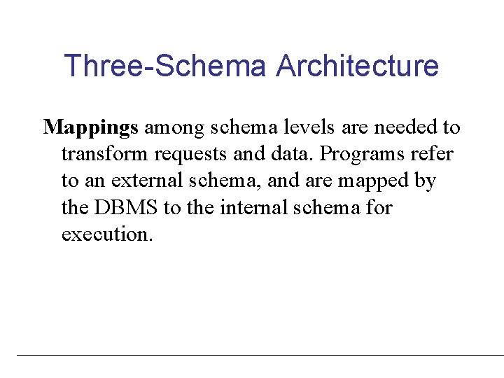 Three-Schema Architecture Mappings among schema levels are needed to transform requests and data. Programs