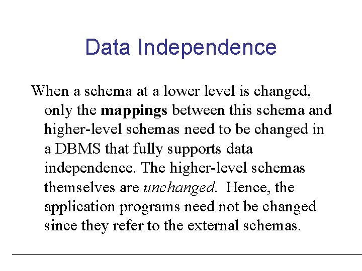 Data Independence When a schema at a lower level is changed, only the mappings