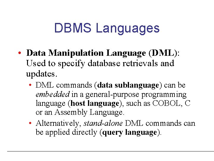 DBMS Languages • Data Manipulation Language (DML): Used to specify database retrievals and updates.