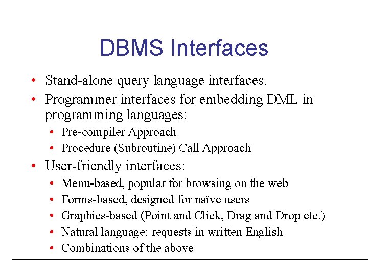 DBMS Interfaces • Stand-alone query language interfaces. • Programmer interfaces for embedding DML in