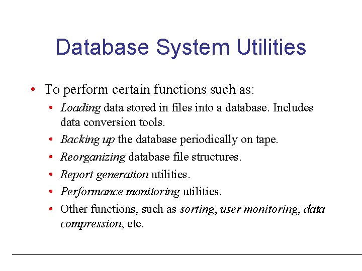 Database System Utilities • To perform certain functions such as: • Loading data stored