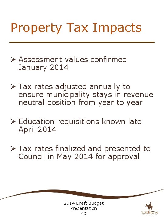 Property Tax Impacts Ø Assessment values confirmed January 2014 Ø Tax rates adjusted annually