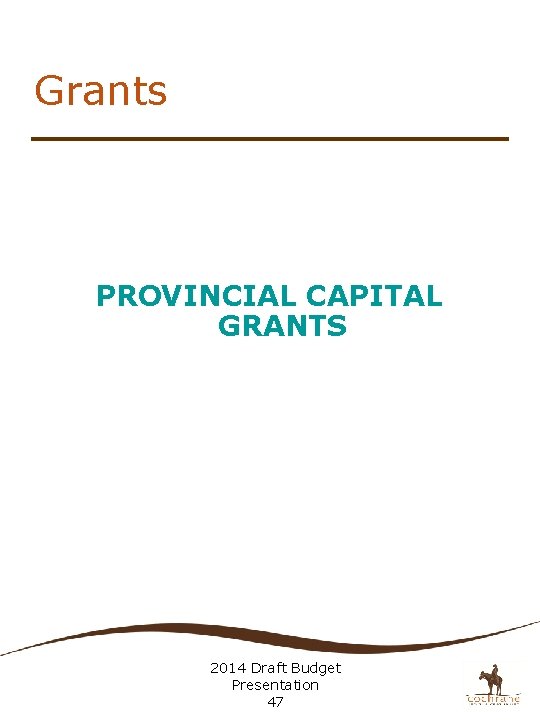 Grants PROVINCIAL CAPITAL GRANTS 2014 Draft Budget Presentation 47 