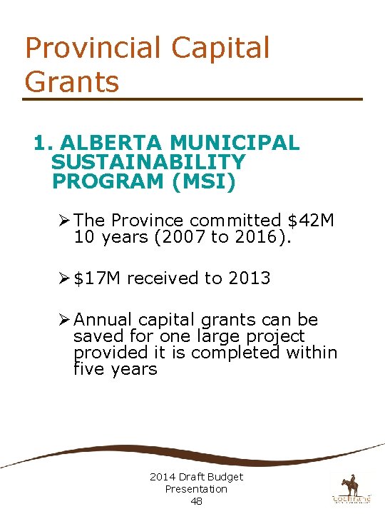 Provincial Capital Grants 1. ALBERTA MUNICIPAL SUSTAINABILITY PROGRAM (MSI) Ø The Province committed $42