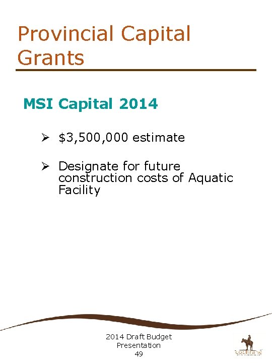Provincial Capital Grants MSI Capital 2014 Ø $3, 500, 000 estimate Ø Designate for